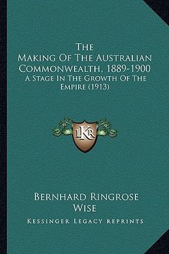 portada the making of the australian commonwealth, 1889-1900 the making of the australian commonwealth, 1889-1900: a stage in the growth of the empire (1913) (en Inglés)