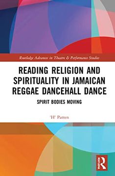 portada Reading Religion and Spirituality in Jamaican Reggae Dancehall Dance: Spirit Bodies Moving (Routledge Advances in Theatre & Performance Studies) (in English)