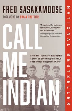 portada Call me Indian: From the Trauma of Residential School to Becoming the Nhl'S First Treaty Indigenous Player (in English)