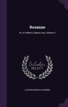 portada Rosanne: Or, A Father's Labour Lost, Volume 3 (en Inglés)
