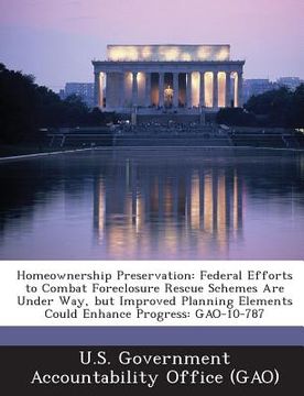 portada Homeownership Preservation: Federal Efforts to Combat Foreclosure Rescue Schemes Are Under Way, But Improved Planning Elements Could Enhance Progr (en Inglés)