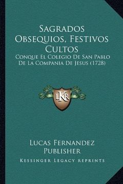 portada Sagrados Obsequios, Festivos Cultos: Conque el Colegio de san Pablo de la Compania de Jesus (1728)