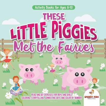 portada Activity Books for Ages 6-10. These Little Piggies met the Fairies. Read and do Exercises for Boys and Girls. Coloring, Storytelling, Connecting Dots and Color by Number 