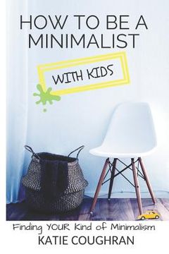 portada How to Be a Minimalist with Kids: Finding Your Kind of Minimalism
