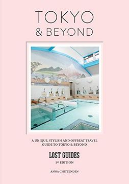 portada Lost Guides - Tokyo & Beyond: A Unique, Stylish and Offbeat Travel Guide to Tokyo and Places Easily Reached From the City (en Inglés)