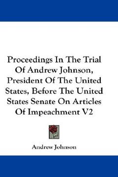 portada proceedings in the trial of andrew johnson, president of the united states, before the united states senate on articles of impeachment v2