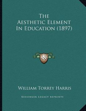 portada the aesthetic element in education (1897) (en Inglés)