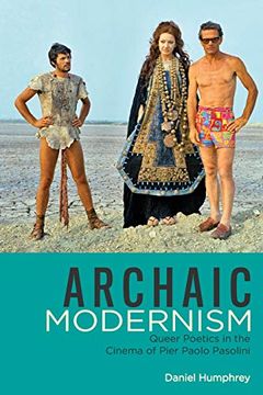 portada Archaic Modernism: Queer Poetics in the Cinema of Pier Paolo Pasolini (Queer Screens) (in English)