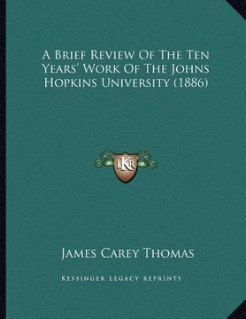 portada a brief review of the ten years' work of the johns hopkins university (1886) (en Inglés)