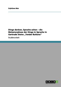 portada Dinge denken, Sprache sehen - die Metamorphose der Dinge in Sprache in Gertrude Steins „Tender Buttons" (German Edition)