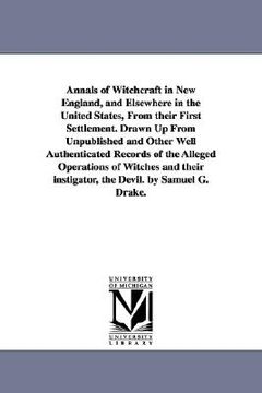 portada annals of witchcraft in new england, and elsewhere in the united states, from their first settlement. drawn up from unpublished and other well authent (in English)