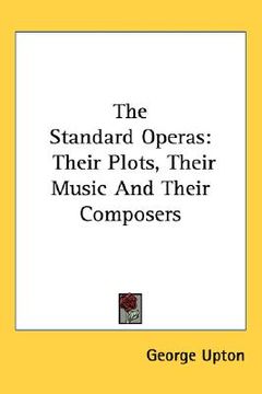 portada the standard operas: their plots, their music and their composers (en Inglés)
