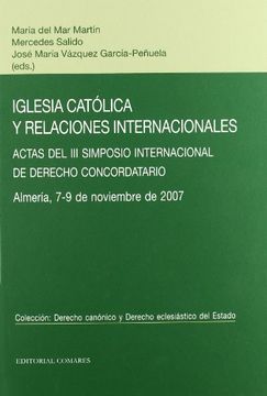 portada Iglesia Católica y Relaciones Internacionales: Actas del iii Simposio Internacional de Derecho Concordatorio, Celebrado en Almería del 7 al 9 de Noviembre de 2007
