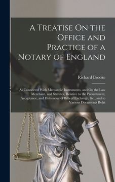portada A Treatise On the Office and Practice of a Notary of England: As Connected With Mercantile Instruments, and On the Law Merchant, and Statutes, Relativ (en Inglés)