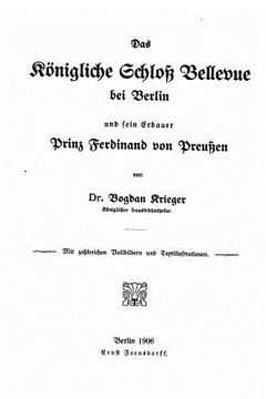 portada Das Königliche Schloss Bellevue bei Berlin und sein Erbauer, Prinz Ferdinand von Preussen (en Alemán)
