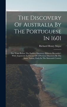 portada The Discovery Of Australia By The Portuguese In 1601: Five Years Before The Earliest Discovery Hitherto Recorded: With Arguments In Favour Of A Previo (in English)