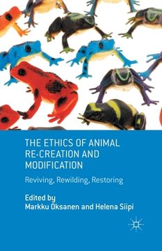 portada The Ethics of Animal Re-Creation and Modification: Reviving, Rewilding, Restoring (en Inglés)