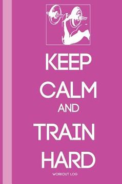 portada Keep Calm and Train Harder: Workout Log (en Inglés)