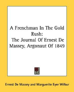 portada a frenchman in the gold rush: the journal of ernest de massey, argonaut of 1849 (en Inglés)