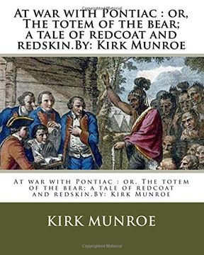 portada At war with Pontiac : or, The totem of the bear; a tale of redcoat and redskin.By: Kirk Munroe