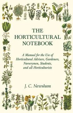 portada The Horticultural Notebook - A Manual for the Use of Horticultural Advisers, Gardeners, Nurserymen, Students, and all Horticulturists (en Inglés)