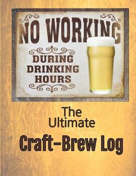 portada The Ultimate Craft-Brew Log: A Book for True Beer Lovers (en Inglés)