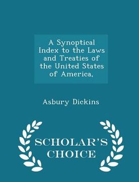 portada A Synoptical Index to the Laws and Treaties of the United States of America, - Scholar's Choice Edition