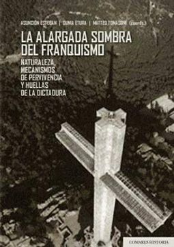 portada La Alargada Sombra del Franquismo: Naturaleza, Mecanismos de Pervivencia y Huellas de la Dictadura (in Spanish)