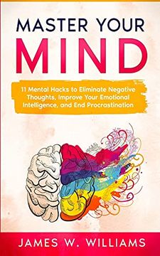 portada Master Your Mind: 11 Mental Hacks to Eliminate Negative Thoughts, Improve Your Emotional Intelligence, and end Procrastination (in English)