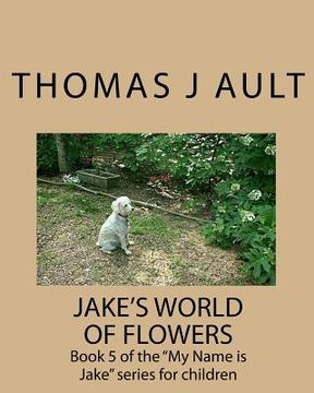 portada Jake's World of Flowers: Book 5 of the "My Name is Jake" series for children (en Inglés)