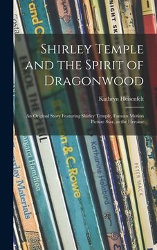 portada Shirley Temple and the Spirit of Dragonwood; an Original Story Featuring Shirley Temple, Famous Motion Picture Star, as the Heroine (in English)