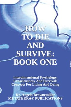 portada How to Die and Survive: Interdimensional Psychology, Consciousness, and Survival: Concepts for Living and Dying (en Inglés)