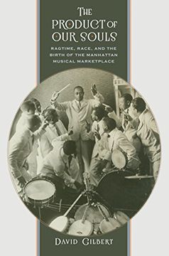 portada The Product of our Souls: Ragtime, Race, and the Birth of the Manhattan Musical Marketplace (en Inglés)
