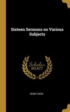 portada Sixteen Sermons on Various Subjects (en Inglés)