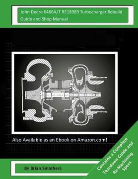 portada John Deere 6466A/T RE18989 Turbocharger Rebuild Guide and Shop Manual: Garrett Honeywell T04B23 409710-0005, 409710-9005, 409710-5005, 409710-5 Turboc