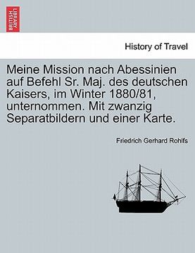 portada Meine Mission Nach Abessinien Auf Befehl Sr. Maj. Des Deutschen Kaisers, Im Winter 1880/81, Unternommen. Mit Zwanzig Separatbildern Und Einer Karte. (in German)