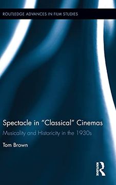portada Spectacle in Classical Cinemas: Musicality and Historicity in the 1930S (Routledge Advances in Film Studies) (en Inglés)