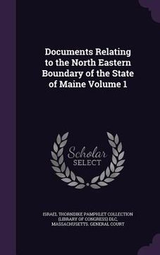 portada Documents Relating to the North Eastern Boundary of the State of Maine Volume 1 (in English)