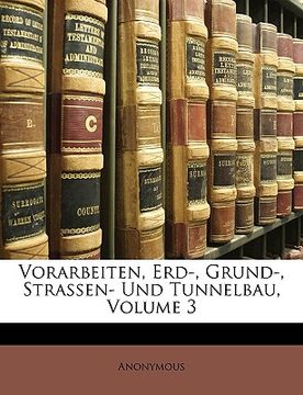 portada Vorarbeiten, Erd-, Grund-, Strassen- Und Tunnelbau, Volume 3 (en Alemán)
