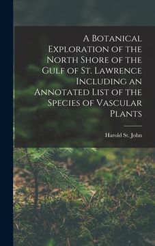 portada A Botanical Exploration of the North Shore of the Gulf of St. Lawrence Including an Annotated List of the Species of Vascular Plants (en Inglés)