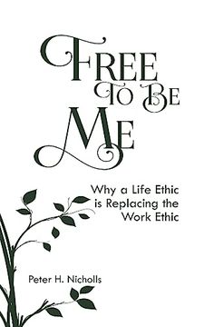 portada Free to be me: Why a Life Ethic is Replacing the Work Ethic (en Inglés)