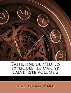 portada Catherine de Médicis expliquée: le martyr calviniste Volume 2 (en Francés)