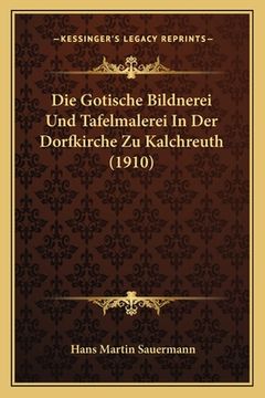 portada Die Gotische Bildnerei Und Tafelmalerei In Der Dorfkirche Zu Kalchreuth (1910) (en Alemán)