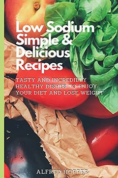 portada Low Sodium Simple & Delicious Recipes: Tasty and Incredibly Healthy Dishes to Enjoy Your Diet and Lose Weight (en Inglés)