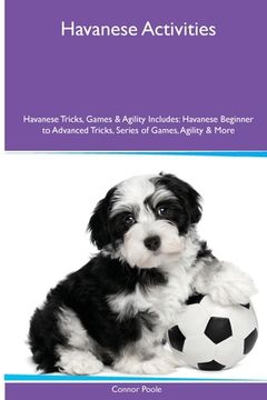 portada Havanese Activities Havanese Tricks, Games & Agility. Includes: Havanese Beginner to Advanced Tricks, Series of Games, Agility and More