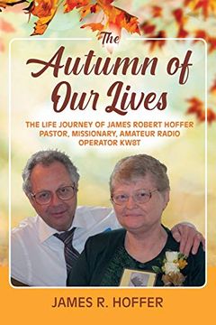 portada The Autumn of our Lives: The Life Journey of James Robert Hoffer Pastor, Missionary, Amateur Radio Operator Kw8T (en Inglés)