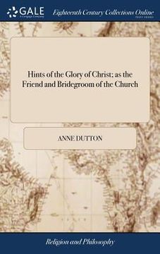 portada Hints of the Glory of Christ; as the Friend and Bridegroom of the Church: ... In a Letter to a Friend. By A. D