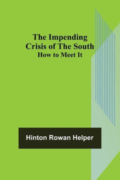 portada The Impending Crisis of the South; How to Meet It (en Inglés)