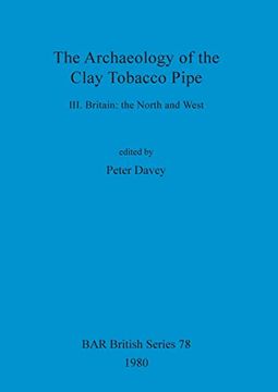 portada The Archaeology of the Clay Tobacco Pipe: Britain: The North and West (British Archaeological Reports British Series) (en Inglés)