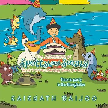 portada The Adventures of Spotty and Sunny Book 4: A fun Learning Series for Kids: Time to Party in the Everglades (Adventures of Spotty and Sunny, 4) (in English)